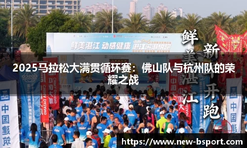 2025马拉松大满贯循环赛:佛山队与杭州队的荣耀之战